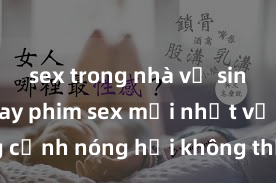 sex trong nhà vệ sinh Xem ngay phim sex mới nhất với những cảnh nóng hổi không thể bỏ lỡ! Cơ hội tận hưởng những khoảnh khắc đầy kích thích ngay hôm nay!