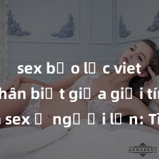 sex bạo lực vietsub Phân biệt giữa giới tính và sex ở người lớn: Tìm hiểu sự khác biệt và yếu tố quyết định