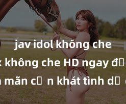 jav idol không che Xem sex không che HD ngay để thỏa mãn cơn khát tình dục của bạn! Video chất lượng cao, cảnh quay rõ nét, sẽ khiến bạn không thể rời mắt! Hãy trải nghiệm ngay!