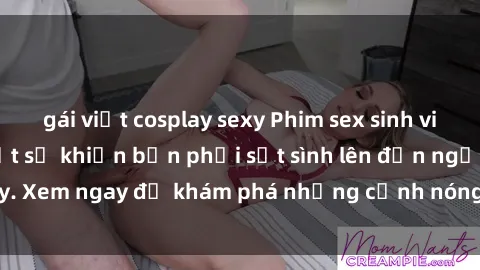 gái việt cosplay sexy Phim sex sinh viên vietsub mới nhất sẽ khiến bạn phải sốt sình lên đến ngất ngây. Xem ngay để khám phá những cảnh nóng bỏng không thể chối từ!
