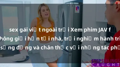 sex gái việt ngoài trời Xem phim JAV full HD miễn phí, không giới hạn tại nhà, trải nghiệm hành trình sống động và chân thực với những tác phẩm nghệ thuật đỉnh cao.