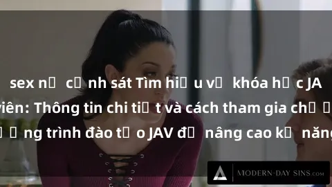 sex nữ cảnh sát Tìm hiểu về khóa học JAV dành cho sinh viên: Thông tin chi tiết và cách tham gia chương trình đào tạo JAV để nâng cao kỹ năng và cơ hội việc làm.
