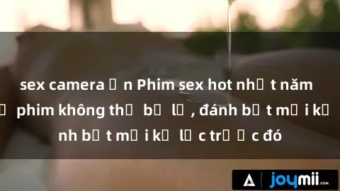 sex camera ẩn Phim sex hot nhất năm  Top những bộ phim không thể bỏ lỡ, đánh bật mọi kỷ lục trước đó