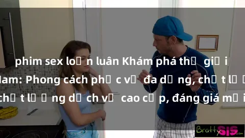 phim sex loạn luân Khám phá thế giới của gái gọi Việt Nam: Phong cách phục vụ đa dạng, chất lượng dịch vụ cao cấp, đáng giá mọi khoản chi phí