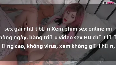 sex gái nhật bản Xem phim sex online miễn phí, cập nhật hàng ngày, hàng triệu video sex HD chất lượng cao, không virus, xem không giới hạn, hoàn toàn miễn phí.