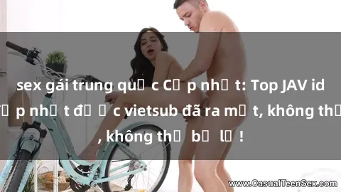 sex gái trung quốc Cập nhật: Top JAV idol xinh đẹp nhất được vietsub đã ra mắt, không thể bỏ lỡ!
