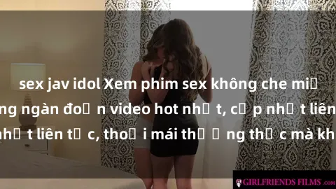 sex jav idol Xem phim sex không che miễn phí tại đây – Hàng ngàn đoạn video hot nhất, cập nhật liên tục, thoải mái thưởng thức mà không tốn kém.