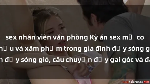 sex nhân viên văn phòng Kỳ án sex mẹ con Việt Nam: Sự sở hữu và xâm phạm trong gia đình đầy sóng gió, câu chuyện đầy gai góc và đau lòng.