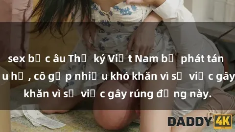 sex bắc âu Thư ký Việt Nam bị phát tán clip sex đáng xấu hổ, cô gặp nhiều khó khăn vì sự việc gây rúng động này.