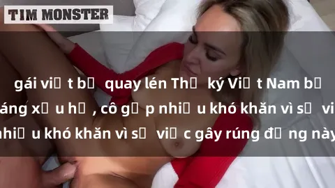 gái việt bị quay lén Thư ký Việt Nam bị phát tán clip sex đáng xấu hổ, cô gặp nhiều khó khăn vì sự việc gây rúng động này.