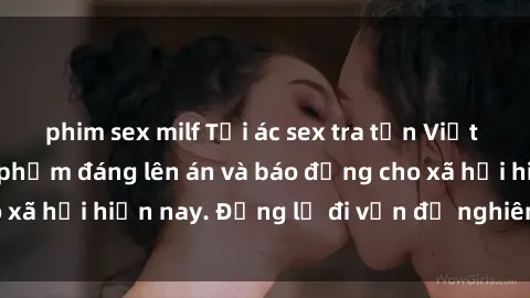 phim sex milf Tội ác sex tra tấn Việt Nam: những vụ vi phạm đáng lên án và báo động cho xã hội hiện nay. Đừng lờ đi vấn đề nghiêm trọng này!
