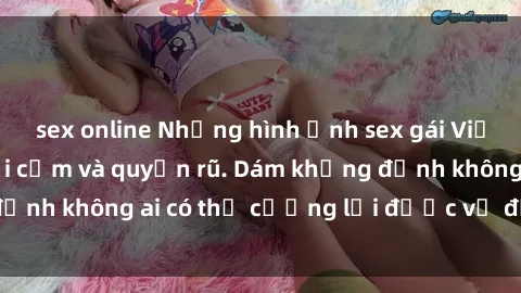 sex online Những hình ảnh sex gái Việt xinh đẹp đầy gợi cảm và quyến rũ. Dám khẳng định không ai có thể cưỡng lại được vẻ đẹp của họ.