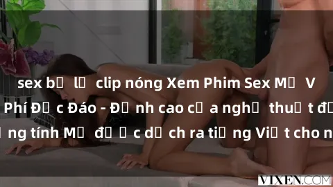 sex bị lộ clip nóng Xem Phim Sex Mỹ Vietsub Online Miễn Phí Độc Đáo - Đỉnh cao của nghệ thuật đồng tính Mỹ được dịch ra tiếng Việt cho người xem hiểu rõ hơn.