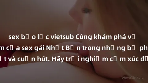sex bạo lực vietsub Cùng khám phá vẻ đẹp và sức gợi cảm của sex gái Nhật Bản trong những bộ phim đầy nghệ thuật và cuốn hút. Hãy trải nghiệm cảm xúc đầy mới mẻ và sống động từ những cảnh quay tinh tế 