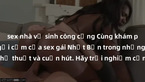 sex nhà vệ sinh công cộng Cùng khám phá vẻ đẹp và sức gợi cảm của sex gái Nhật Bản trong những bộ phim đầy nghệ thuật và cuốn hút. Hãy trải nghiệm cảm xúc đầy mới mẻ và sống động từ những cảnh quay ti