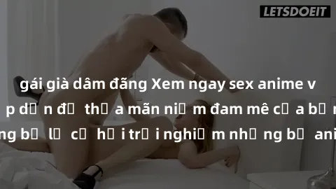 gái già dâm đãng Xem ngay sex anime vietsub cực hot và hấp dẫn để thỏa mãn niềm đam mê của bạn! Đừng bỏ lỡ cơ hội trải nghiệm những bộ anime đỉnh cao chỉ có tại đây!