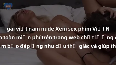 gái việt nam nude Xem sex phim Việt Nam không che hoàn toàn miễn phí trên trang web chất lượng cao. Đảm bảo đáp ứng nhu cầu thị giác và giúp thỏa mãn mong muốn của bạn.
