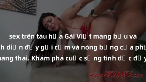 sex trên tàu hỏa Gái Việt mang bầu và làm tình: Màn trình diễn đầy gợi cảm và nóng bỏng của phụ nữ mang thai. Khám phá cuộc sống tình dục đầy hấp dẫn và mới lạ của họ!