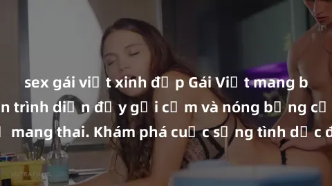 sex gái việt xinh đẹp Gái Việt mang bầu và làm tình: Màn trình diễn đầy gợi cảm và nóng bỏng của phụ nữ mang thai. Khám phá cuộc sống tình dục đầy hấp dẫn và mới lạ của họ!