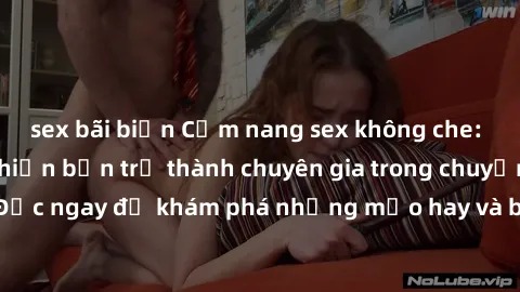 sex bãi biển Cẩm nang sex không che: Những bí quyết khiến bạn trở thành chuyên gia trong chuyện ấy! Đọc ngay để khám phá những mẹo hay và bí quyết tình dục không che.