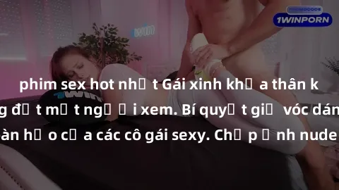 phim sex hot nhất Gái xinh khỏa thân khoe dáng nóng bỏng đốt mắt người xem. Bí quyết giữ vóc dáng hoàn hảo của các cô gái sexy. Chụp ảnh nude tự tin không sợ lộ hàng.