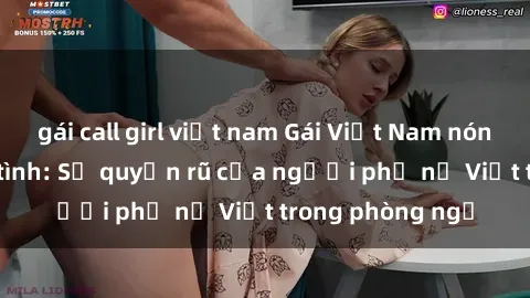 gái call girl việt nam Gái Việt Nam nóng bỏng khi làm tình: Sự quyến rũ của người phụ nữ Việt trong phòng ngủ