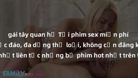 gái tây quan hệ Tải phim sex miễn phí chất lượng cao độc đáo, đa dạng thể loại, không cần đăng ký tài khoản. Cập nhật liên tục những bộ phim hot nhất trên thị trường. Sự lựa chọn hàng đầu cho người yê