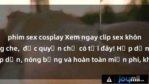 phim sex cosplay Xem ngay clip sex không che cực hot, không che,  độc quyền chỉ có tại đây! Hấp dẫn, nóng bỏng và hoàn toàn miễn phí, không thể bỏ qua!