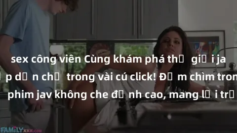 sex công viên Cùng khám phá thế giới jav không che siêu hấp dẫn chỉ trong vài cú click! Đắm chìm trong những bộ phim jav không che đỉnh cao, mang lại trải nghiệm thú vị và đầy kích thích.