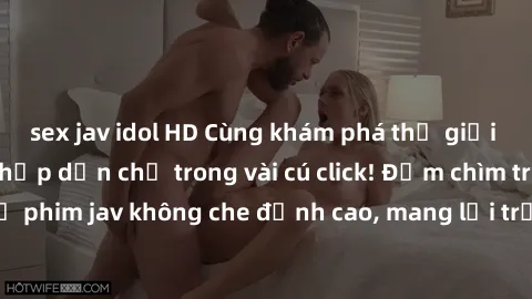 sex jav idol HD Cùng khám phá thế giới jav không che siêu hấp dẫn chỉ trong vài cú click! Đắm chìm trong những bộ phim jav không che đỉnh cao, mang lại trải nghiệm thú vị và đầy kích thích.
