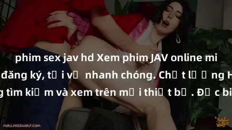 phim sex jav hd Xem phim JAV online miễn phí không cần đăng ký, tải về nhanh chóng. Chất lượng HD, dễ dàng tìm kiếm và xem trên mọi thiết bị. Đặc biệt, không quảng cáo làm phiền.