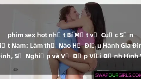 phim sex hot nhất Bí Mật về Cuộc Sống Của Các MILF Việt Nam: Làm thế Nào Họ Điều Hành Gia Đình, Sự Nghiệp và Vẻ Đẹp Với Định Hình Văn Hóa Đương Đại