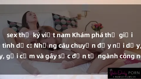 sex thư ký việt nam Khám phá thế giới của phim sex nô lệ tình dục: Những câu chuyện đầy nổi dậy, gợi cảm và gây sốc đến từ ngành công nghiệp giải trí đen tối