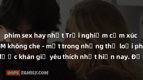 phim sex hay nhất Trải nghiệm cảm xúc thăng hoa với jav SM không che - một trong những thể loại phim người lớn được khán giả yêu thích nhất hiện nay. Đảm bảo đem lại sự hấp dẫn, kích thích tối đa cho 