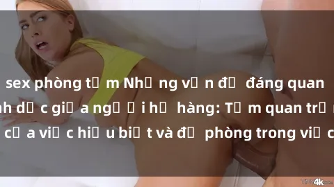sex phòng tắm Những vấn đề đáng quan tâm về quan hệ tình dục giữa người họ hàng: Tầm quan trọng của việc hiểu biết và đề phòng trong việc tiếp xúc trong gia đình.