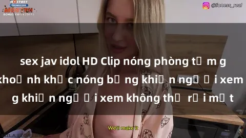 sex jav idol HD Clip nóng phòng tắm gây sốt: Cận cảnh khoảnh khắc nóng bỏng khiến người xem không thể rời mắt