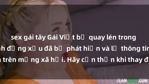 sex gái tây Gái Việt bị quay lén trong phòng thay đồ, hành động xấu đã bị phát hiện và lộ thông tin trên mạng xã hội. Hãy cẩn thận khi thay đồ ở nơi công cộng!
