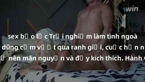 sex bạo lực Trải nghiệm làm tình ngoài đường: Khi lòng dũng cảm vượt qua ranh giới, cuộc hẹn nơi công cộng trở nên mãn nguyện và đầy kích thích. Hành vi nguy hiểm, nhưng cũng tạo nên cảm giác mới mẻ v