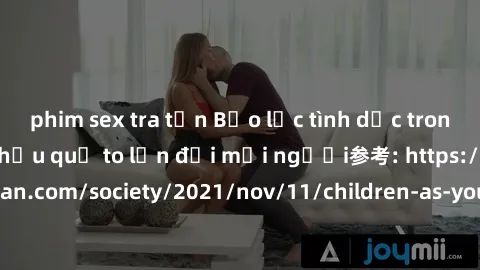 phim sex tra tấn Bạo lực tình dục trong nhóm: nguy cơ và hậu quả to lớn đối mọi người参考: https://www.theguardian.com/society/2021/nov/11/children-as-young-as-four-are-being-sexually-abused-by-groups-i