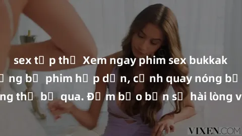 sex tập thể Xem ngay phim sex bukkake hàng đầu với những bộ phim hấp dẫn, cảnh quay nóng bỏng không thể bỏ qua. Đảm bảo bạn sẽ hài lòng với trải nghiệm mới lạ này!