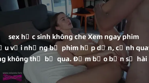 sex học sinh không che Xem ngay phim sex bukkake hàng đầu với những bộ phim hấp dẫn, cảnh quay nóng bỏng không thể bỏ qua. Đảm bảo bạn sẽ hài lòng với trải nghiệm mới lạ này!