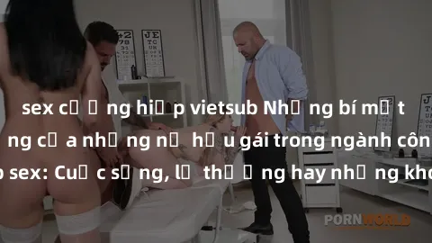 sex cưỡng hiếp vietsub Những bí mật đằng sau cuộc sống của những nữ hầu gái trong ngành công nghiệp sex: Cuộc sống, lẽ thường hay những khó khăn mà họ phải đối mặt.