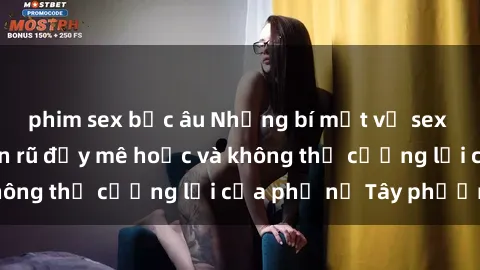 phim sex bắc âu Những bí mật về sex gái Tây: Sự quyến rũ đầy mê hoặc và không thể cưỡng lại của phụ nữ Tây phương