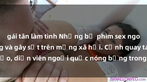 gái tân làm tình Những bộ phim sex ngoại quốc nổi tiếng và gây sốt trên mạng xã hội. Cảnh quay táo bạo, diễn viên ngoại quốc nóng bỏng trong các tác phẩm đỉnh cao.