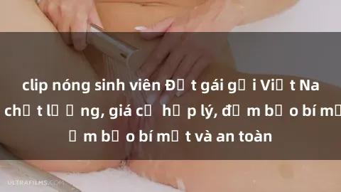 clip nóng sinh viên Đặt gái gọi Việt Nam: Dịch vụ chất lượng, giá cả hợp lý, đảm bảo bí mật và an toàn