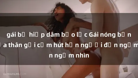 gái bị hiếp dâm bạo lực Gái nóng bỏng khỏa thân gợi cảm hút hồn người đến ngắm nhìn