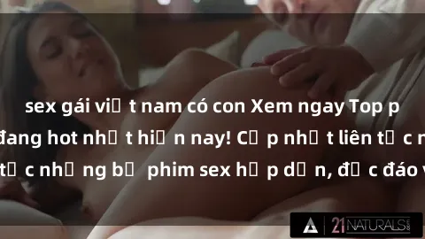 sex gái việt nam có con Xem ngay Top phim sex mới nhất đang hot nhất hiện nay! Cập nhật liên tục những bộ phim sex hấp dẫn, độc đáo và đầy kích thích.