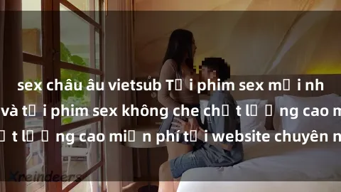 sex châu âu vietsub Tải phim sex mới nhất hot nhất - Xem và tải phim sex không che chất lượng cao miễn phí tại website chuyên nghiệp.