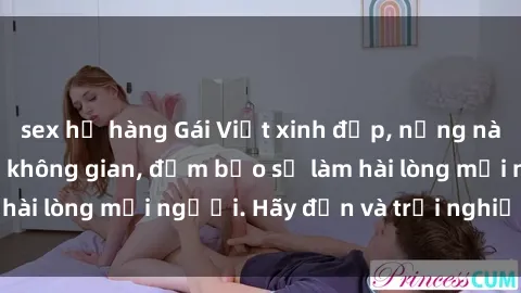 sex họ hàng Gái Việt xinh đẹp, nồng nàn làm tình say đắm không gian, đảm bảo sẽ làm hài lòng mọi người. Hãy đến và trải nghiệm ngay!