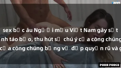 sex bắc âu Người mẫu Việt Nam gây sốt với loạt shoot ảnh táo bạo, thu hút sự chú ý của công chúng bằng vẻ đẹp quyến rũ và gợi cảm.